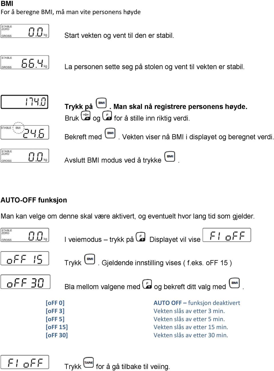 AUTO-OFF funksjon Man kan velge om denne skal være aktivert, og eventuelt hvor lang tid som gjelder. I veiemodus trykk på Displayet vil vise Trykk. Gjeldende innstilling vises ( f.eks.