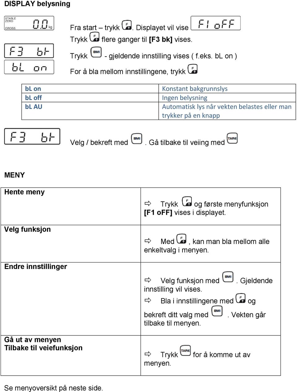 med. Gå tilbake til veiing med MENY Hente meny Velg funksjon Trykk og første menyfunksjon [F1 off] vises i displayet. Med, kan man bla mellom alle enkeltvalg i menyen.