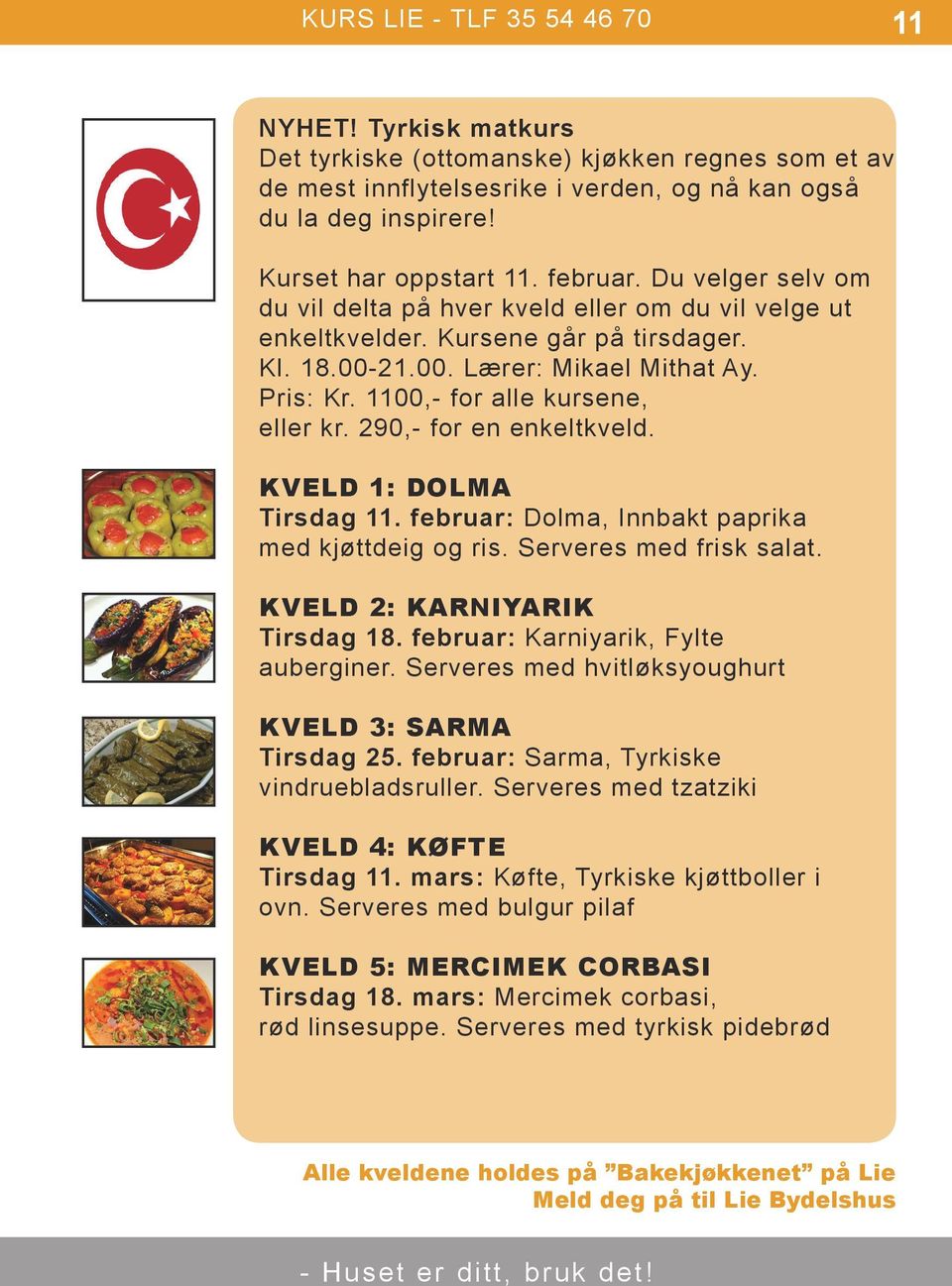 1100,- for alle kursene, eller kr. 290,- for en enkeltkveld. KVELD 1: DOLMA Tirsdag 11. februar: Dolma, Innbakt paprika med kjøttdeig og ris. Serveres med frisk salat. KVELD 2: KARNIYARIK Tirsdag 18.