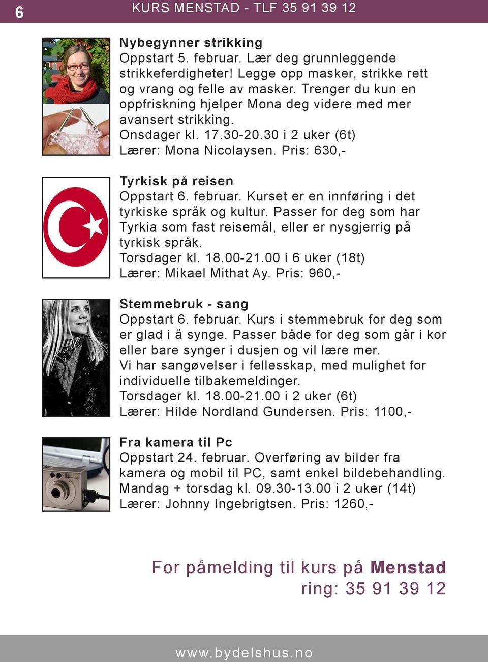 Kurset er en innføring i det tyrkiske språk og kultur. Passer for deg som har Tyrkia som fast reisemål, eller er nysgjerrig på tyrkisk språk. Torsdager kl. 18.00-21.