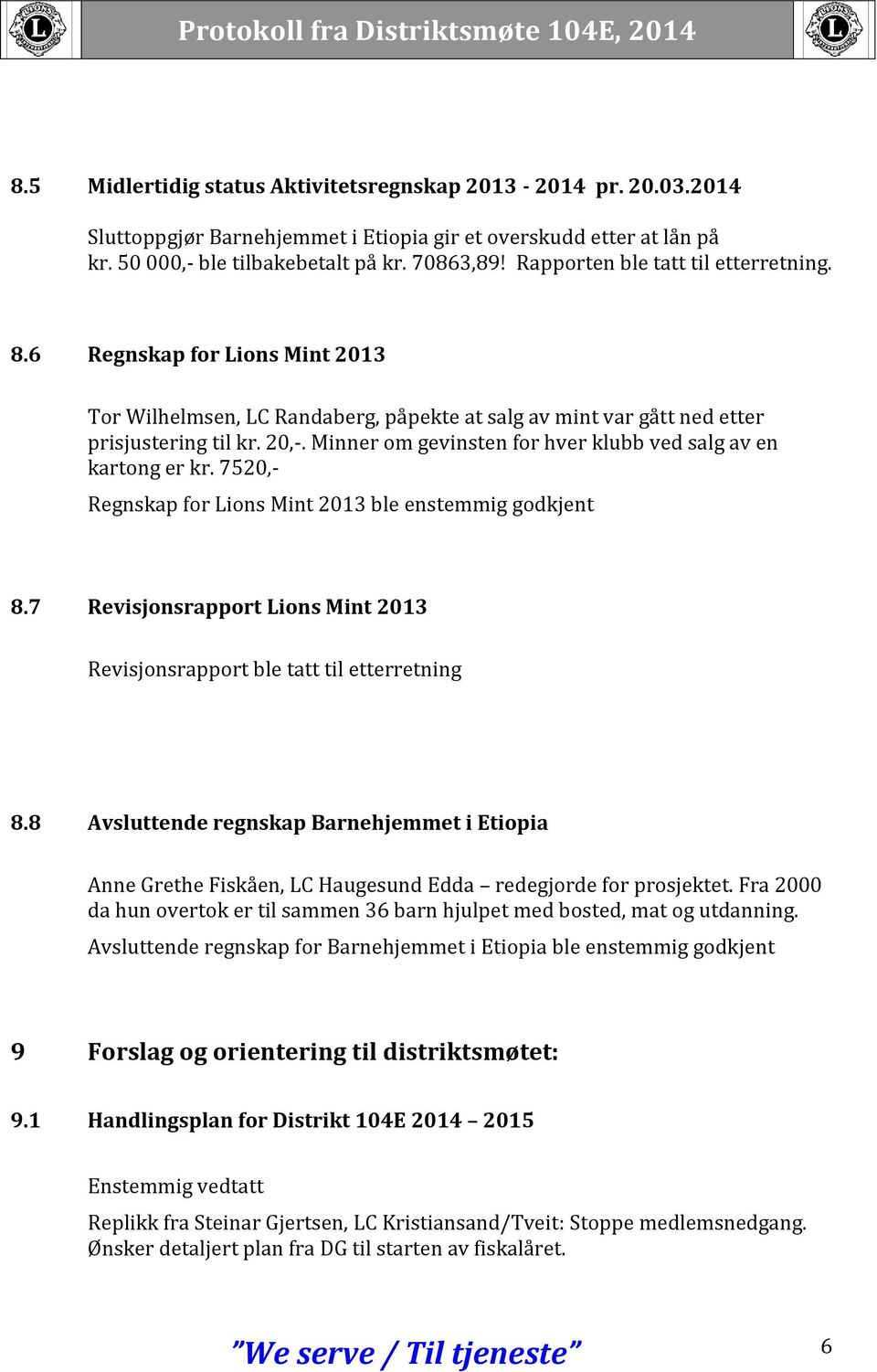 Minner om gevinsten for hver klubb ved salg av en kartong er kr. 7520,- Regnskap for Lions Mint 2013 ble enstemmig godkjent 8.