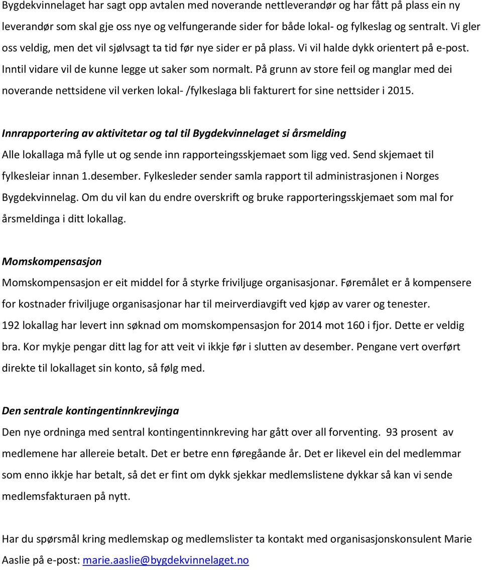 På grunn av store feil og manglar med dei noverande nettsidene vil verken lokal- /fylkeslaga bli fakturert for sine nettsider i 2015.