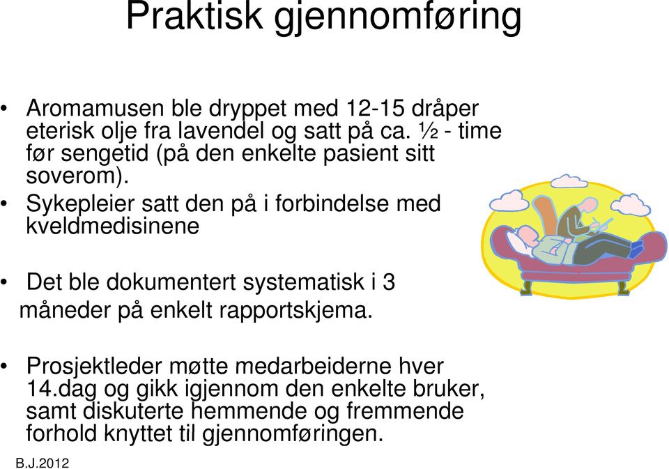 Sykepleier satt den på i forbindelse med kveldmedisinene Det ble dokumentert systematisk i 3 måneder på enkelt