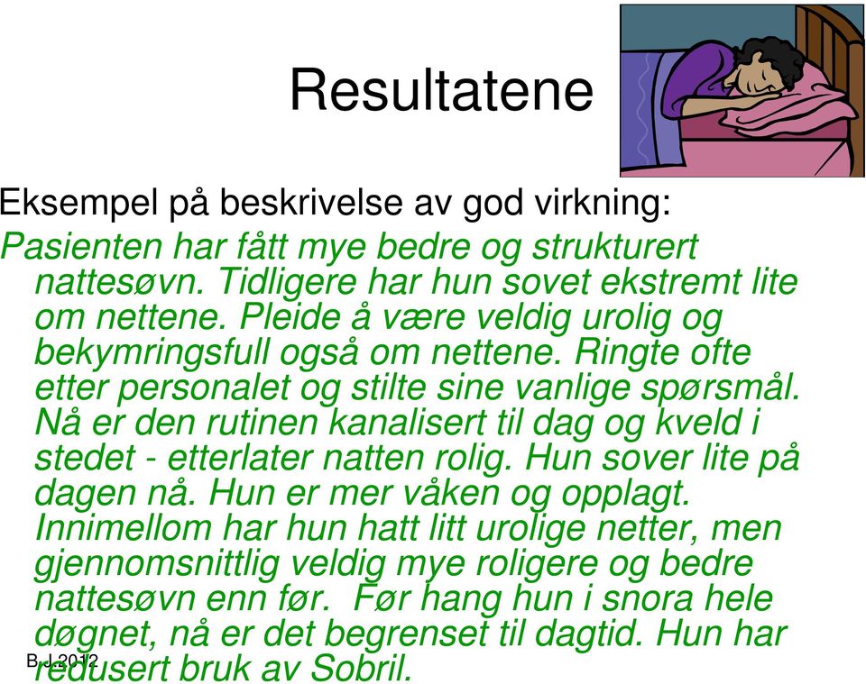 Nå er den rutinen kanalisert til dag og kveld i stedet - etterlater natten rolig. Hun sover lite på dagen nå. Hun er mer våken og opplagt.