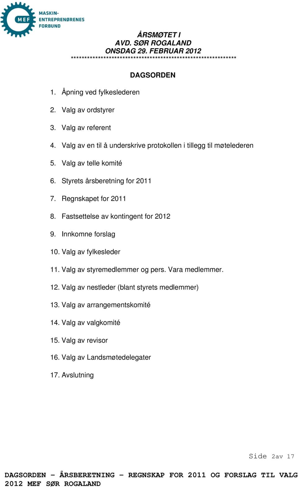 Styrets årsberetning for 2011 7. Regnskapet for 2011 8. Fastsettelse av kontingent for 2012 9. Innkomne forslag 10. Valg av fylkesleder 11.