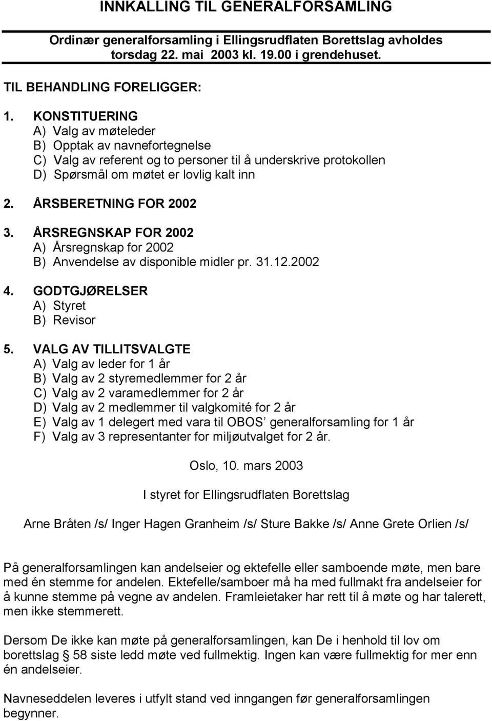 ÅRSREGNSKAP FOR 2002 A) Årsregnskap for 2002 B) Anvendelse av disponible midler pr. 31.12.2002 4. GODTGJØRELSER A) Styret B) Revisor 5.