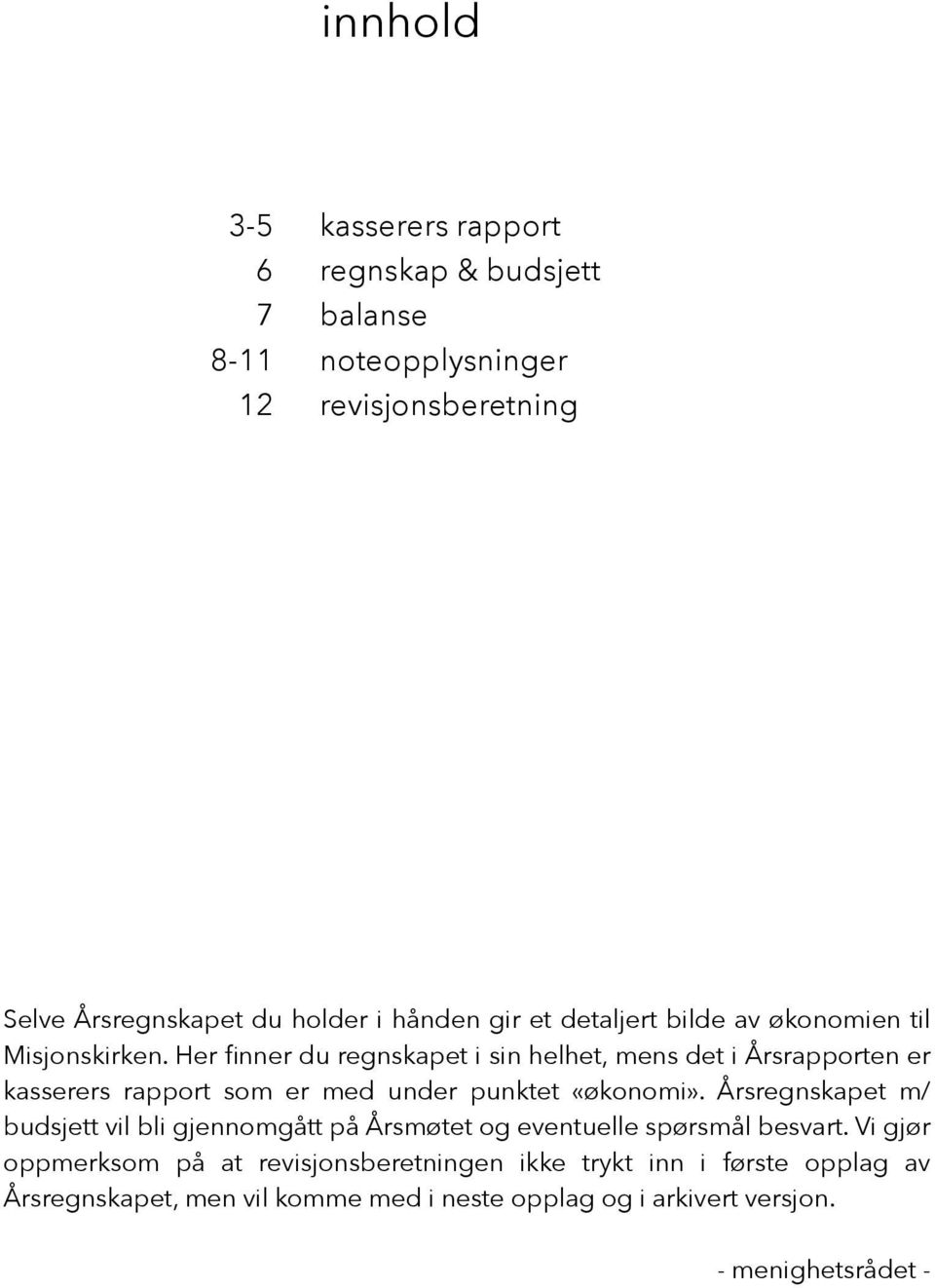 Her finner du regnskapet i sin helhet, mens det i Årsrapporten er kasserers rapport som er med under punktet «økonomi».