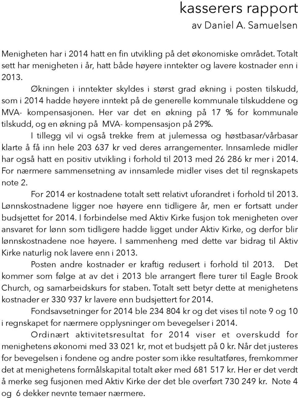 Økningen i inntekter skyldes i størst grad økning i posten tilskudd, som i 2014 hadde høyere inntekt på de generelle kommunale tilskuddene og MVA- kompensasjonen.