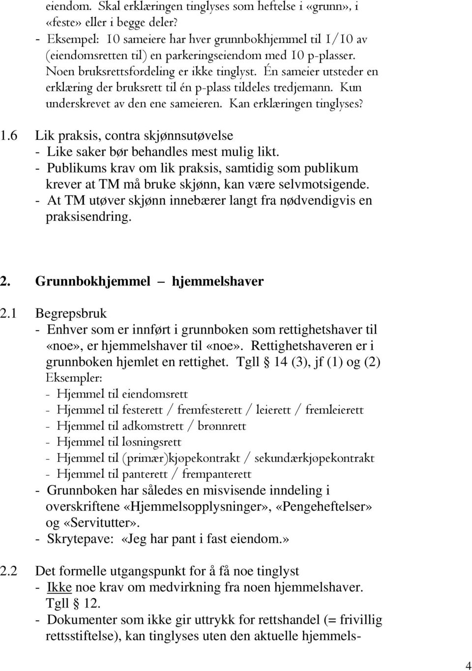 Én sameier utsteder en erklæring der bruksrett til én p-plass tildeles tredjemann. Kun underskrevet av den ene sameieren. Kan erklæringen tinglyses? 1.