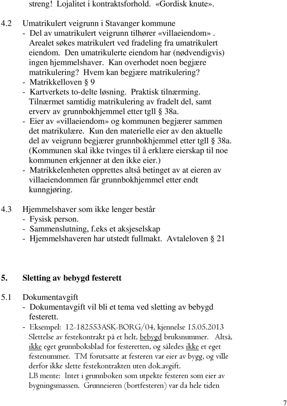 Hvem kan begjære matrikulering? - Matrikkelloven 9 - Kartverkets to-delte løsning. Praktisk tilnærming. Tilnærmet samtidig matrikulering av fradelt del, samt erverv av grunnbokhjemmel etter tgll 38a.