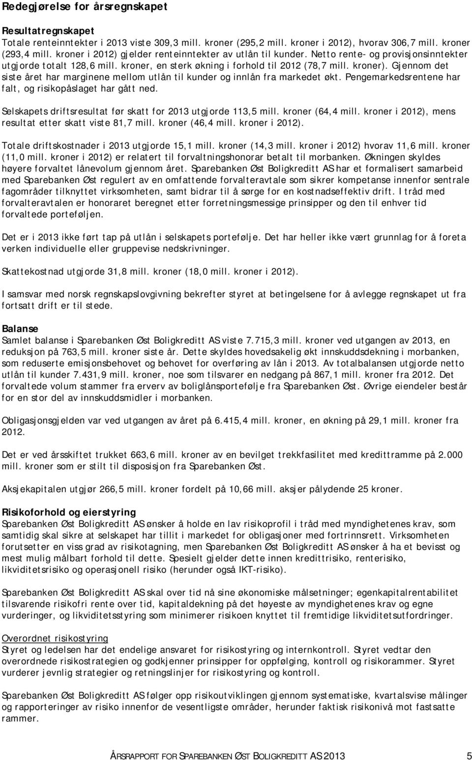 Gjennom det siste året har marginene mellom utlån til kunder og innlån fra markedet økt. Pengemarkedsrentene har falt, og risikopåslaget har gått ned.