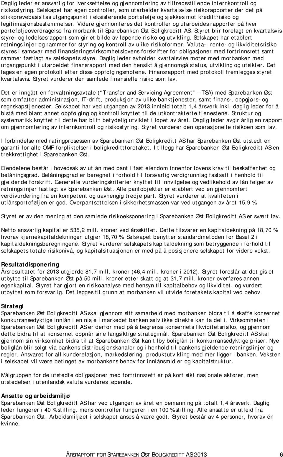 legitimasjonsbestemmelser. Videre gjennomføres det kontroller og utarbeides rapporter på hver porteføljeoverdragelse fra morbank til Sparebanken Øst Boligkreditt AS.