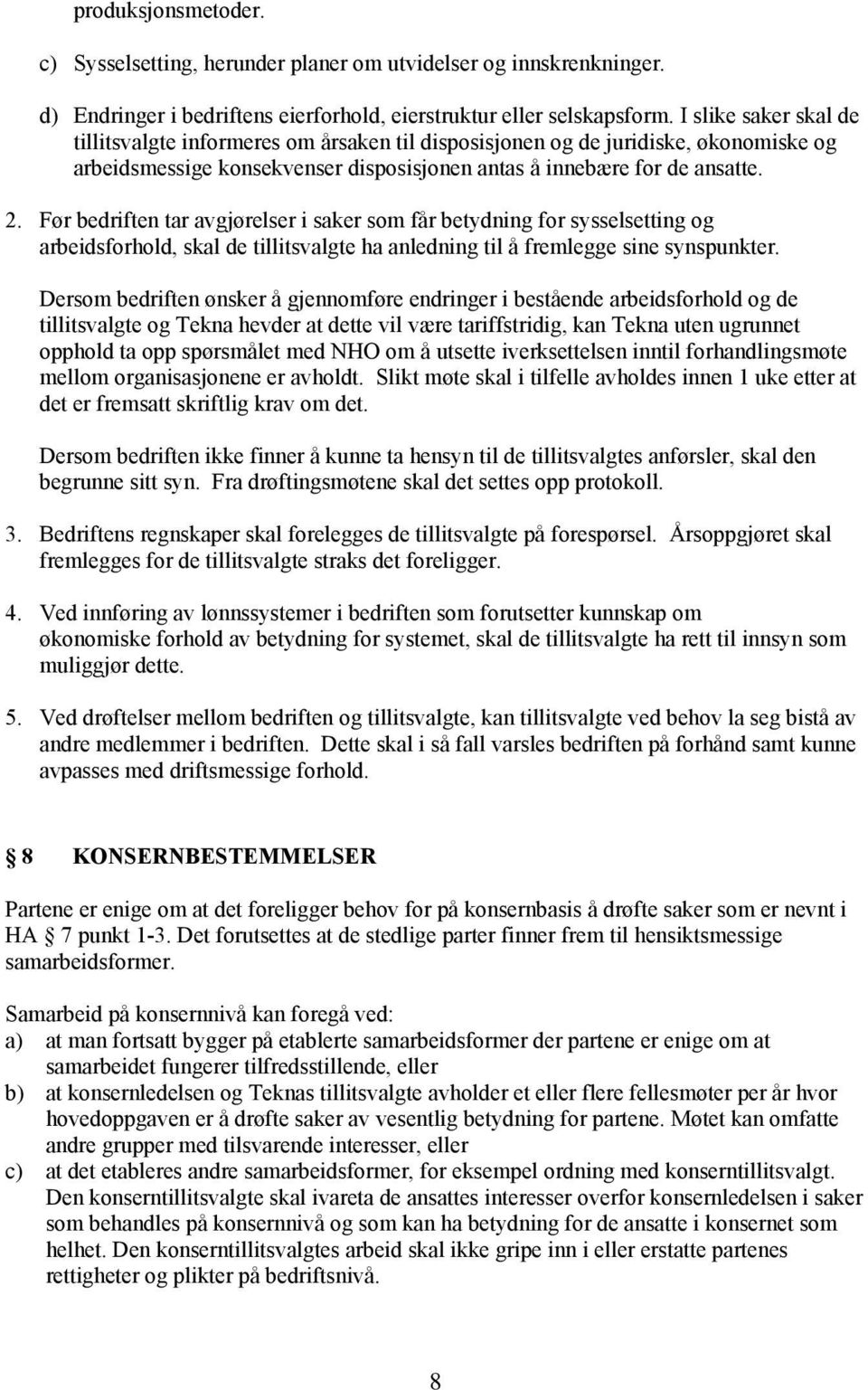 Før bedriften tar avgjørelser i saker som får betydning for sysselsetting og arbeidsforhold, skal de tillitsvalgte ha anledning til å fremlegge sine synspunkter.