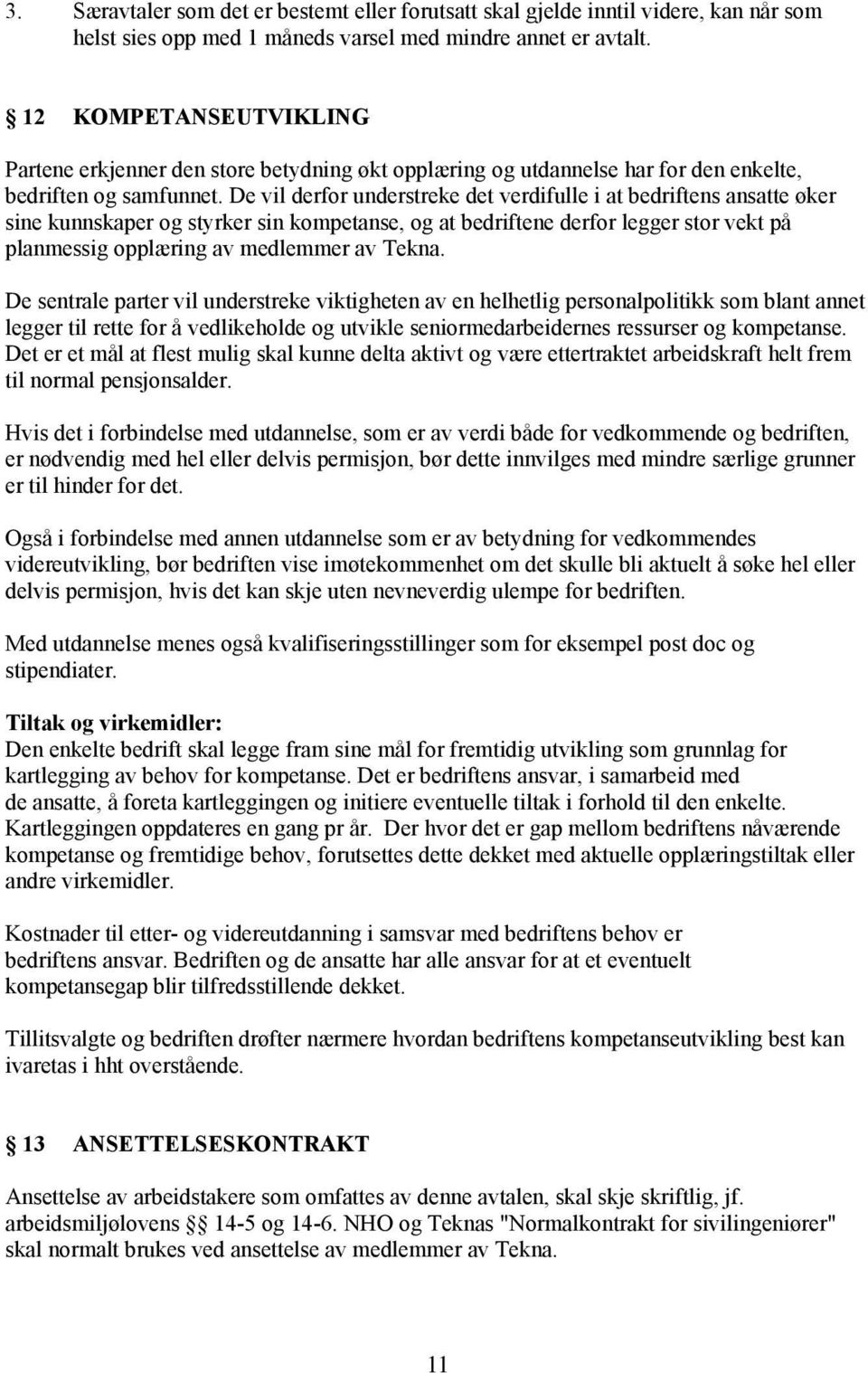 De vil derfor understreke det verdifulle i at bedriftens ansatte øker sine kunnskaper og styrker sin kompetanse, og at bedriftene derfor legger stor vekt på planmessig opplæring av medlemmer av Tekna.