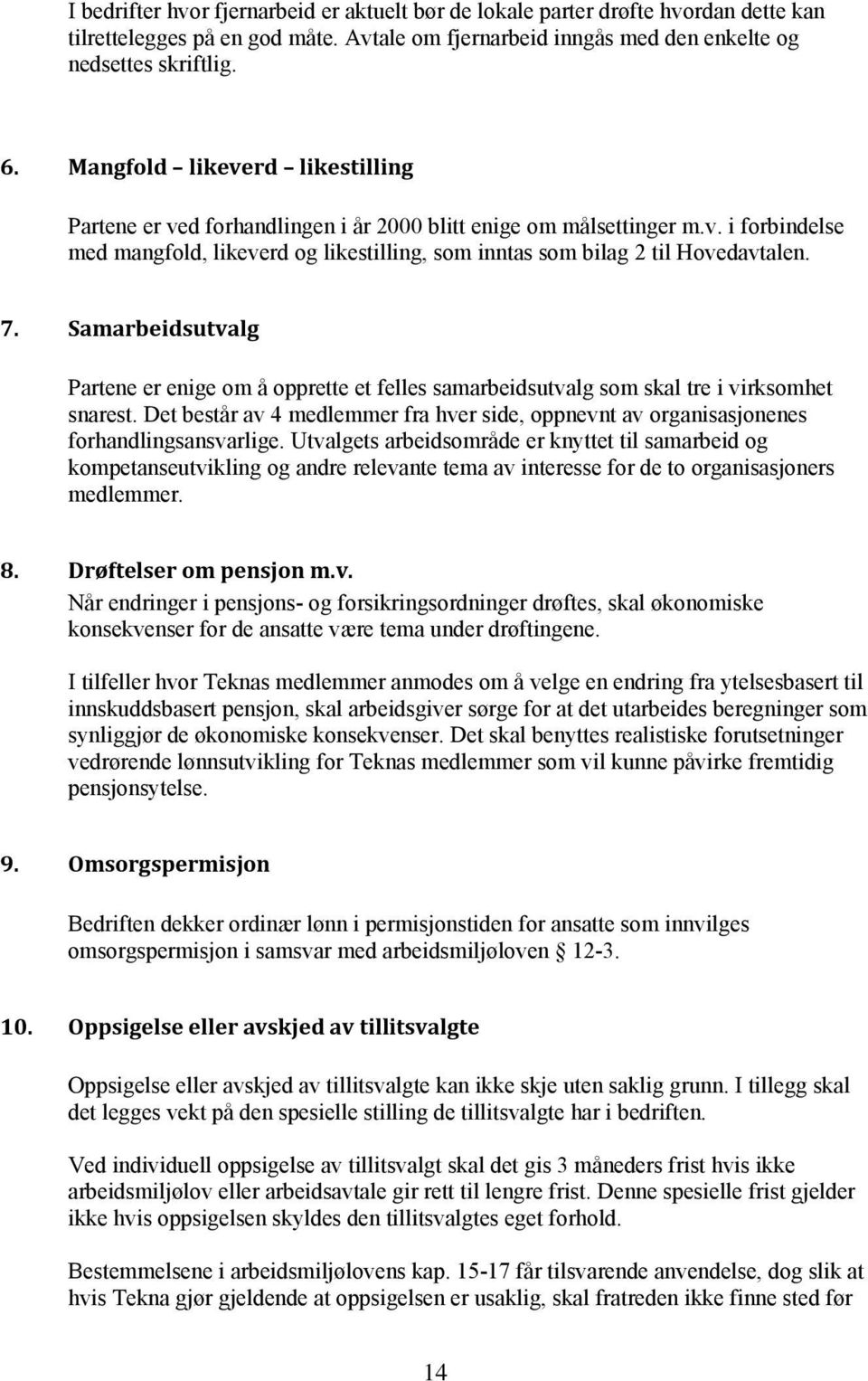 Samarbeidsutvalg Partene er enige om å opprette et felles samarbeidsutvalg som skal tre i virksomhet snarest.