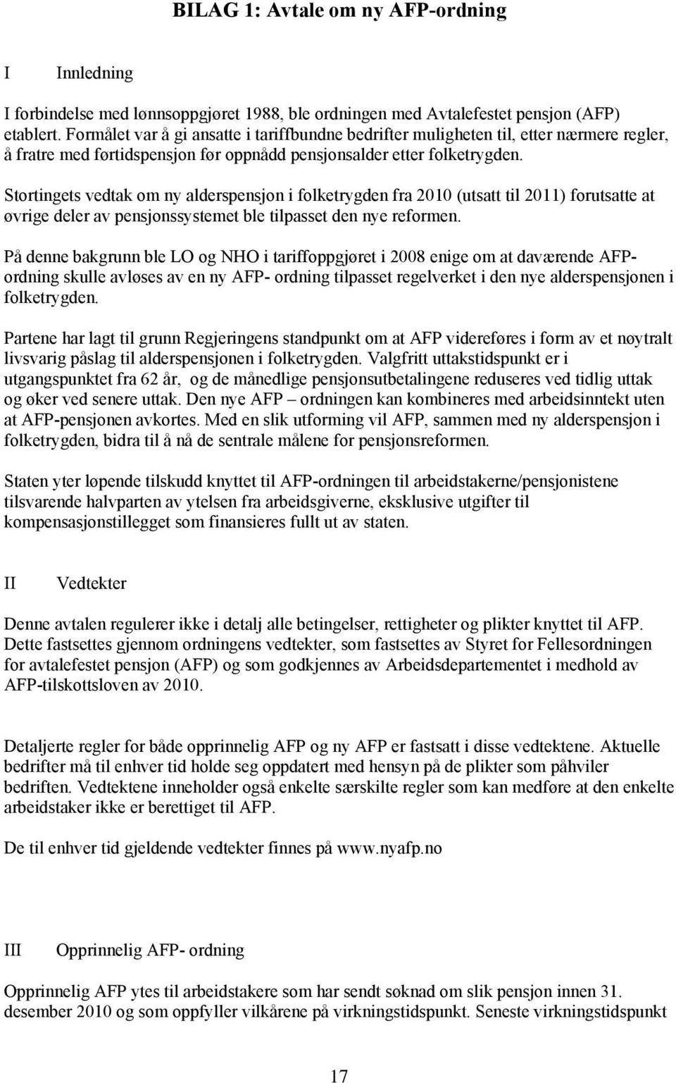 Stortingets vedtak om ny alderspensjon i folketrygden fra 2010 (utsatt til 2011) forutsatte at øvrige deler av pensjonssystemet ble tilpasset den nye reformen.