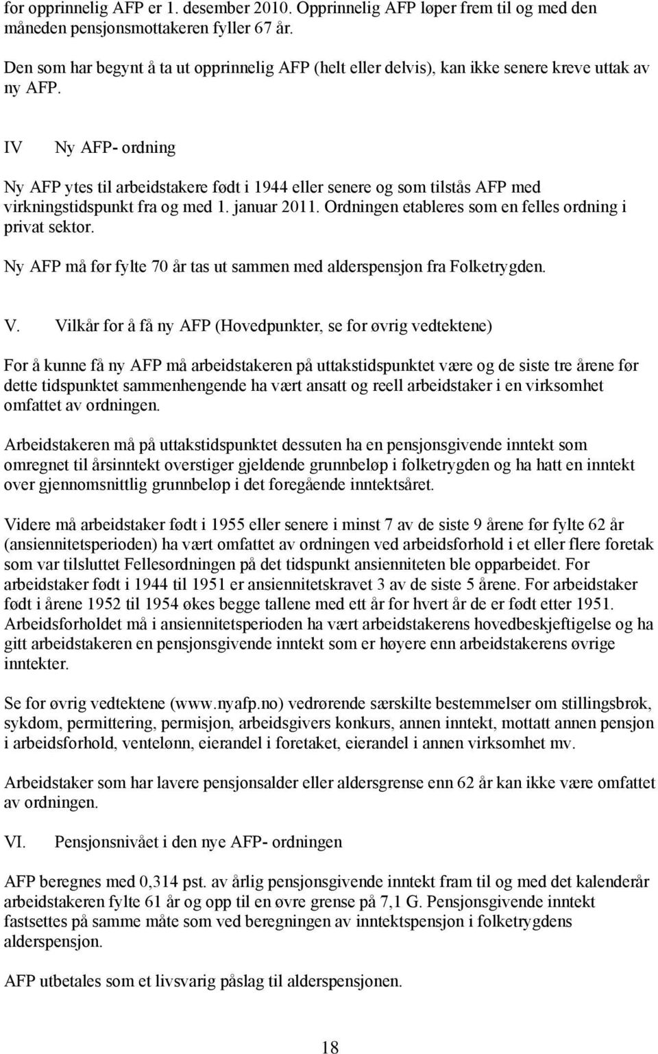 IV Ny AFP- ordning Ny AFP ytes til arbeidstakere født i 1944 eller senere og som tilstås AFP med virkningstidspunkt fra og med 1. januar 2011.