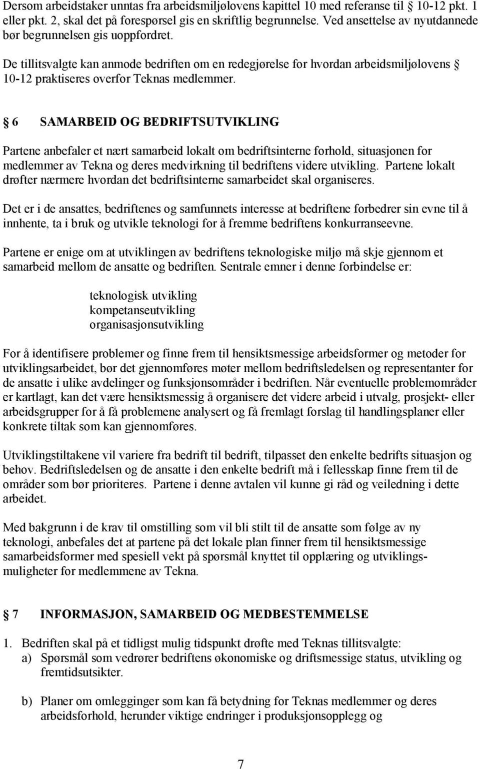 6 SAMARBEID OG BEDRIFTSUTVIKLING Partene anbefaler et nært samarbeid lokalt om bedriftsinterne forhold, situasjonen for medlemmer av Tekna og deres medvirkning til bedriftens videre utvikling.