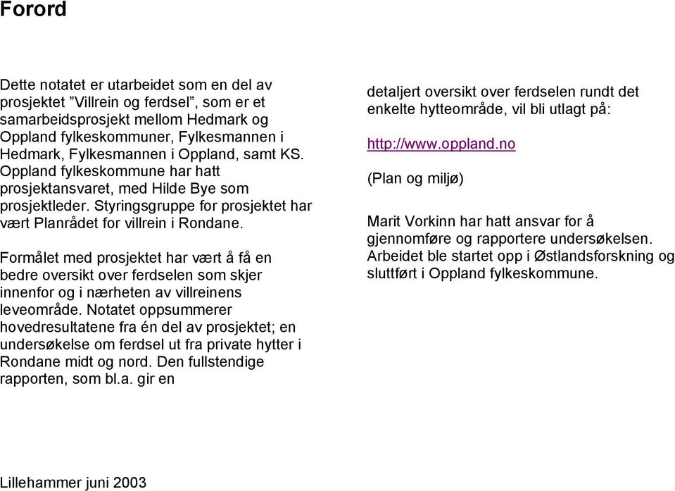 Formålet med prosjektet har vært å få en bedre oversikt over ferdselen som skjer innenfor og i nærheten av villreinens leveområde.