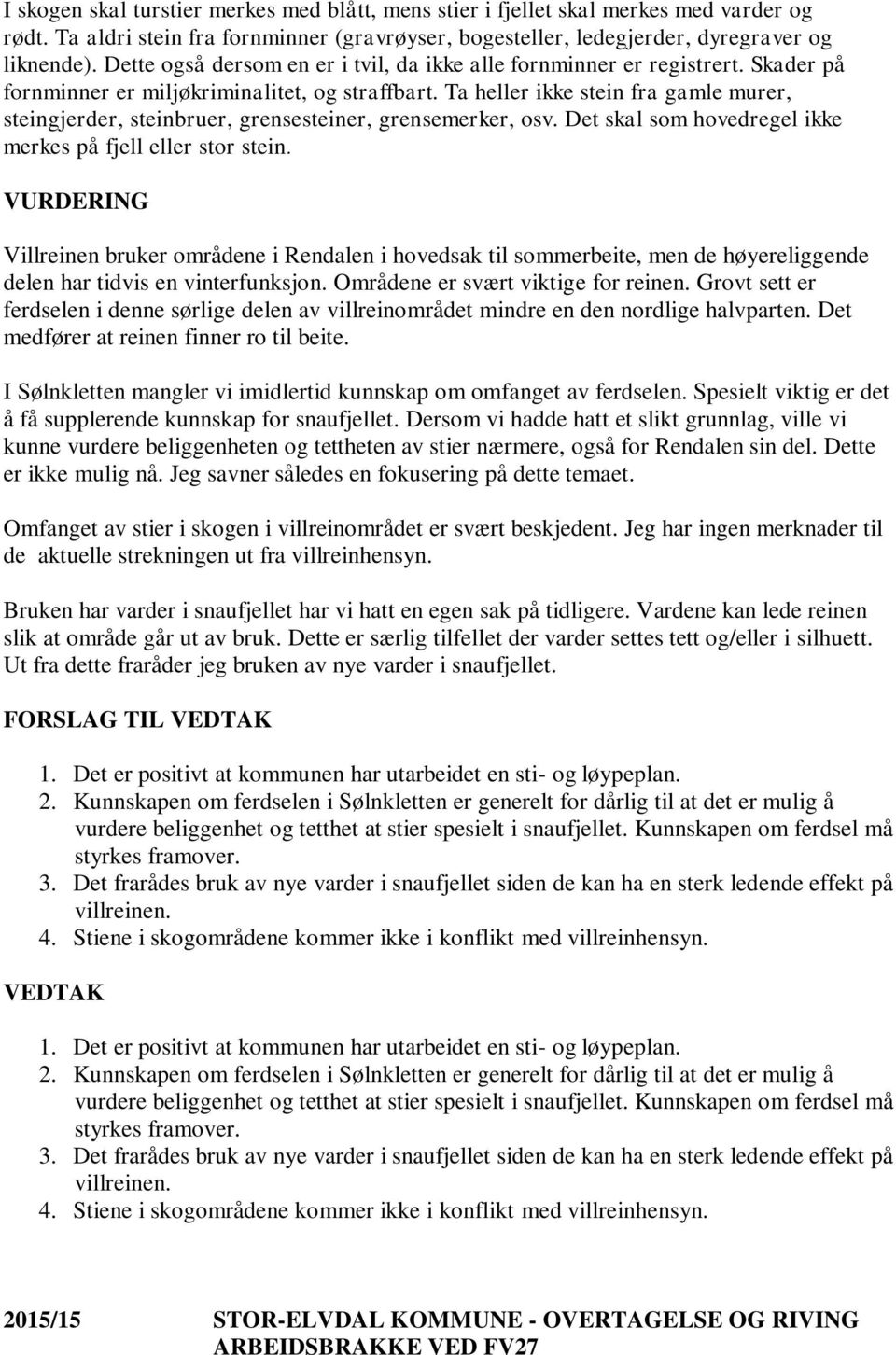 Ta heller ikke stein fra gamle murer, steingjerder, steinbruer, grensesteiner, grensemerker, osv. Det skal som hovedregel ikke merkes på fjell eller stor stein.