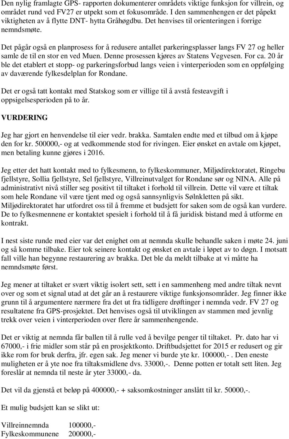 Det pågår også en planprosess for å redusere antallet parkeringsplasser langs FV 27 og heller samle de til en stor en ved Muen. Denne prosessen kjøres av Statens Vegvesen. For ca.