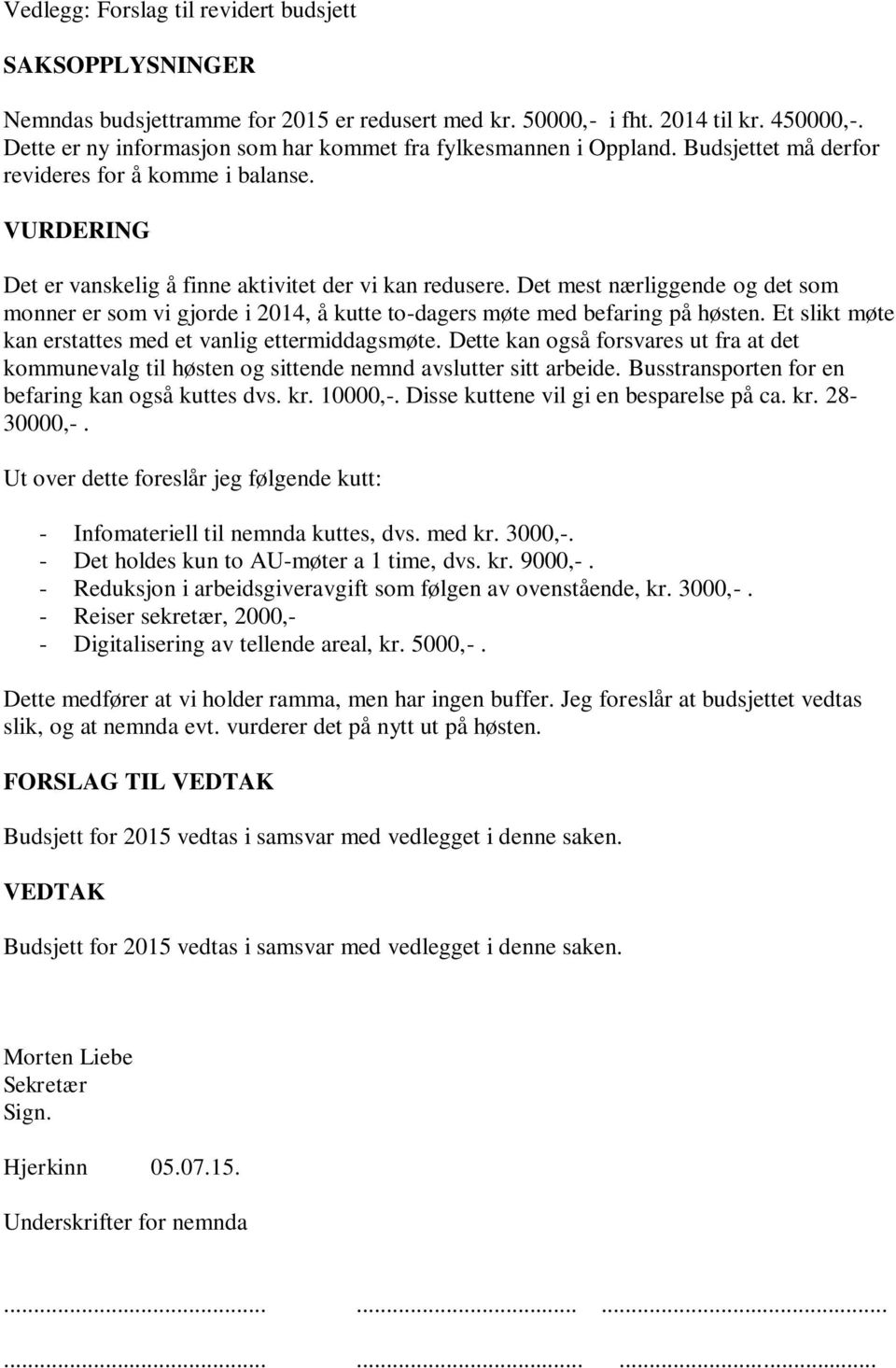 Det mest nærliggende og det som monner er som vi gjorde i 2014, å kutte to-dagers møte med befaring på høsten. Et slikt møte kan erstattes med et vanlig ettermiddagsmøte.