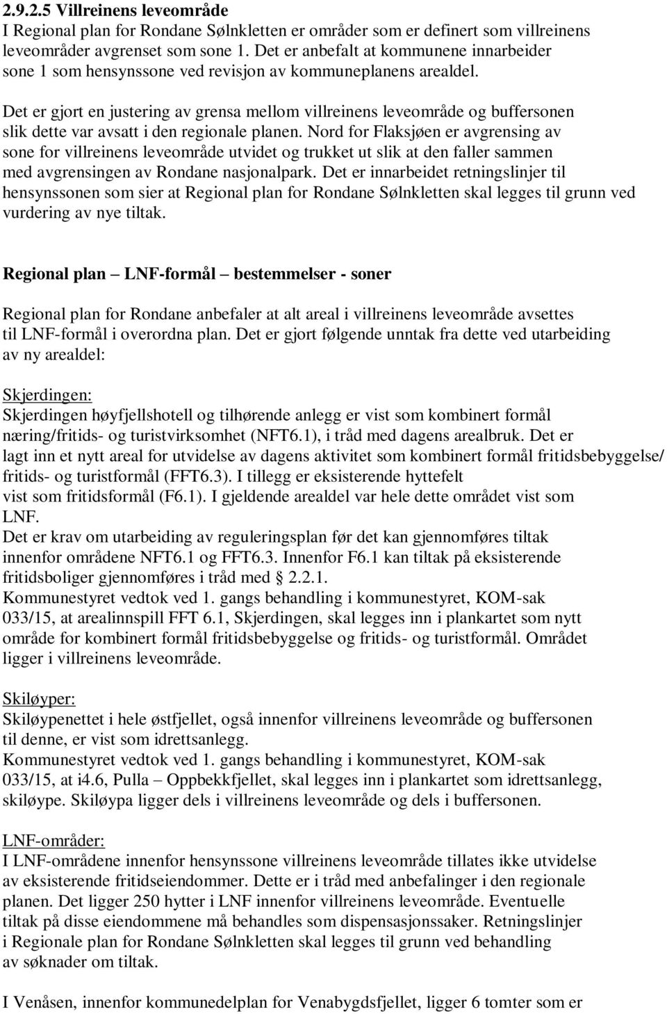 Det er gjort en justering av grensa mellom villreinens leveområde og buffersonen slik dette var avsatt i den regionale planen.