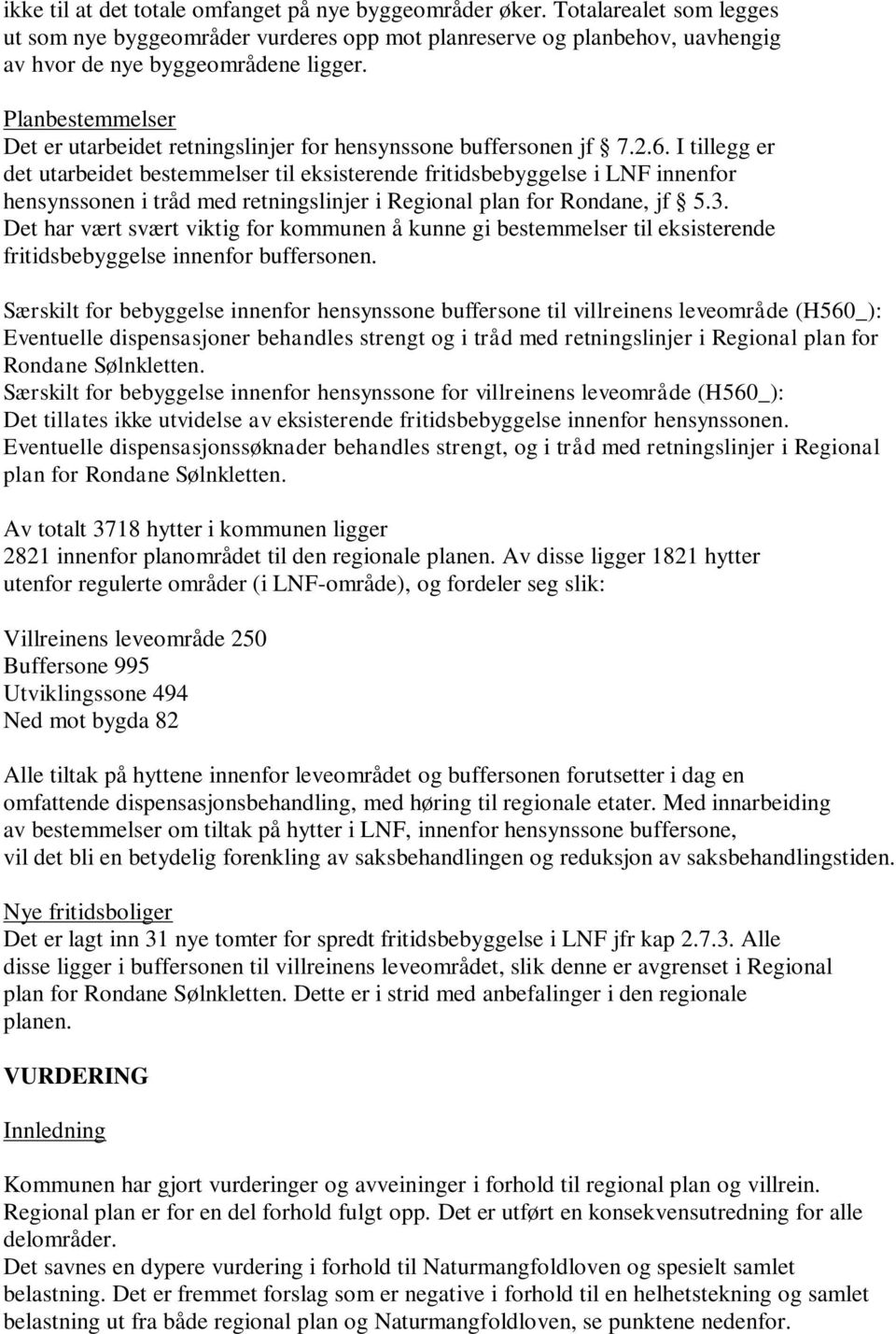 I tillegg er det utarbeidet bestemmelser til eksisterende fritidsbebyggelse i LNF innenfor hensynssonen i tråd med retningslinjer i Regional plan for Rondane, jf 5.3.