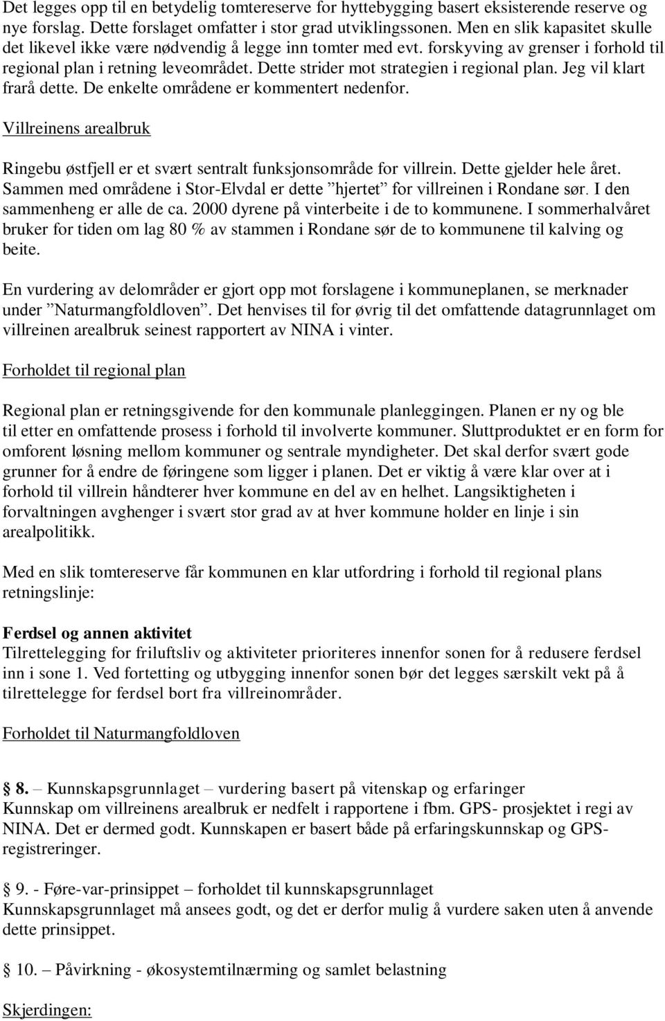 Dette strider mot strategien i regional plan. Jeg vil klart frarå dette. De enkelte områdene er kommentert nedenfor.