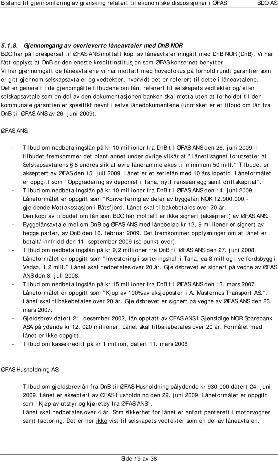 Vi har gjennomgått de låneavtalene vi har mottatt med hovedfokus på forhold rundt garantier som er gitt gjennom selskapsavtaler og vedtekter, hvorvidt det er referert til dette i låneavtalene.