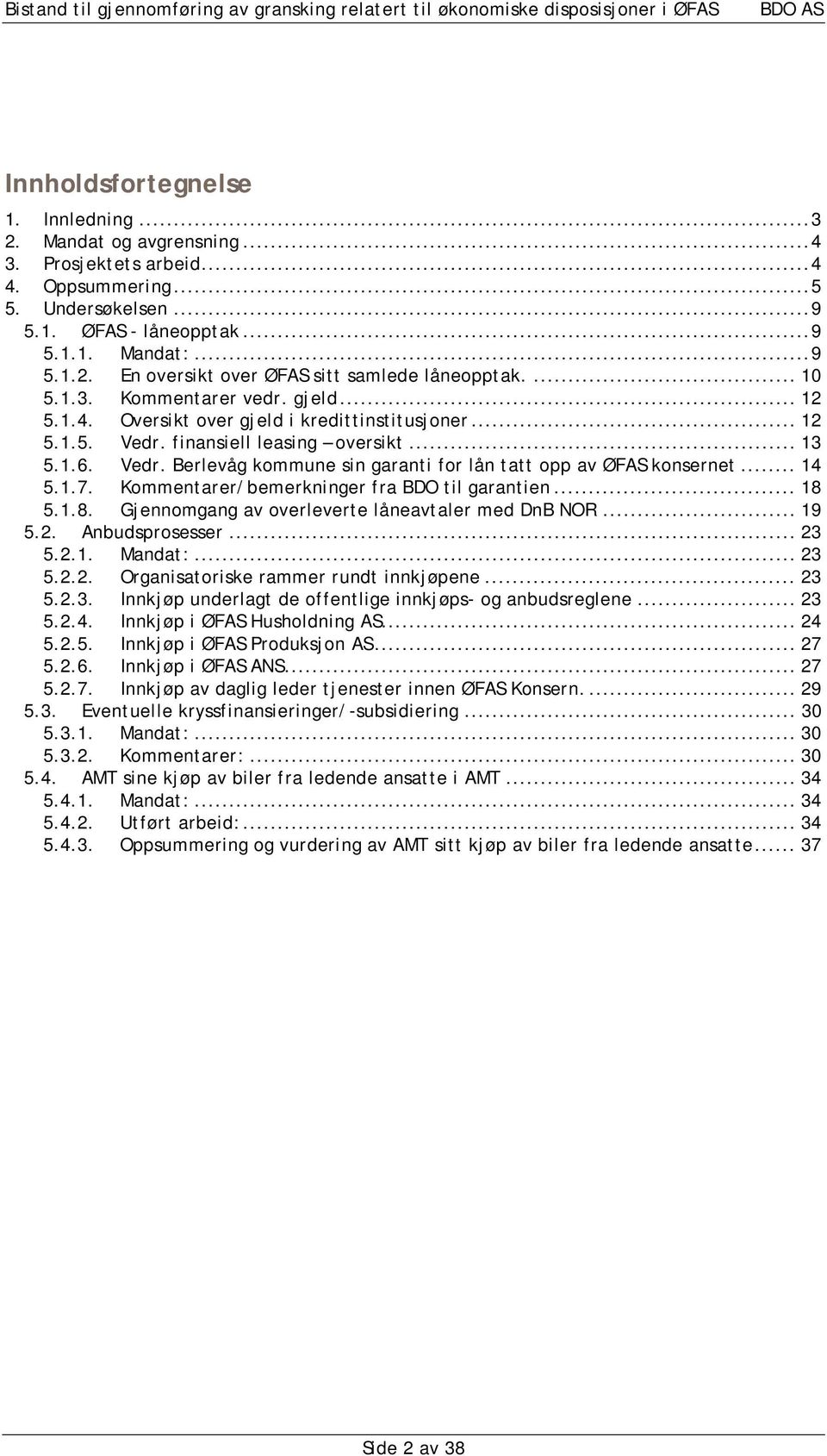 .. 14 5.1.7. Kommentarer/bemerkninger fra BDO til garantien... 18 5.1.8. Gjennomgang av overleverte låneavtaler med DnB NOR... 19 5.2. Anbudsprosesser... 23 5.2.1. Mandat:... 23 5.2.2. Organisatoriske rammer rundt innkjøpene.