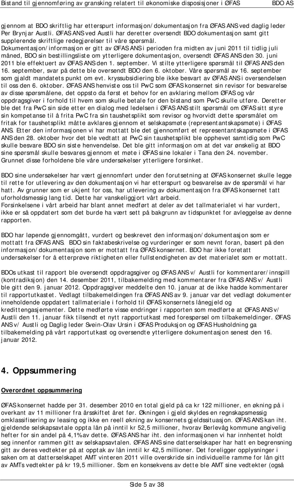 Dokumentasjon/informasjon er gitt av ØFAS ANS i perioden fra midten av juni 2011 til tidlig juli måned, BDO sin bestillingsliste om ytterligere dokumentasjon, oversendt ØFAS ANS den 30.