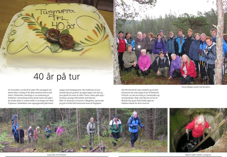 Her holdt Jan en kort orientering om grytene og utgravingen som han og Joar gjorde for noen år siden. Turen videre gikk opp i lysløypa og langs Olavsleden mot Myrane.