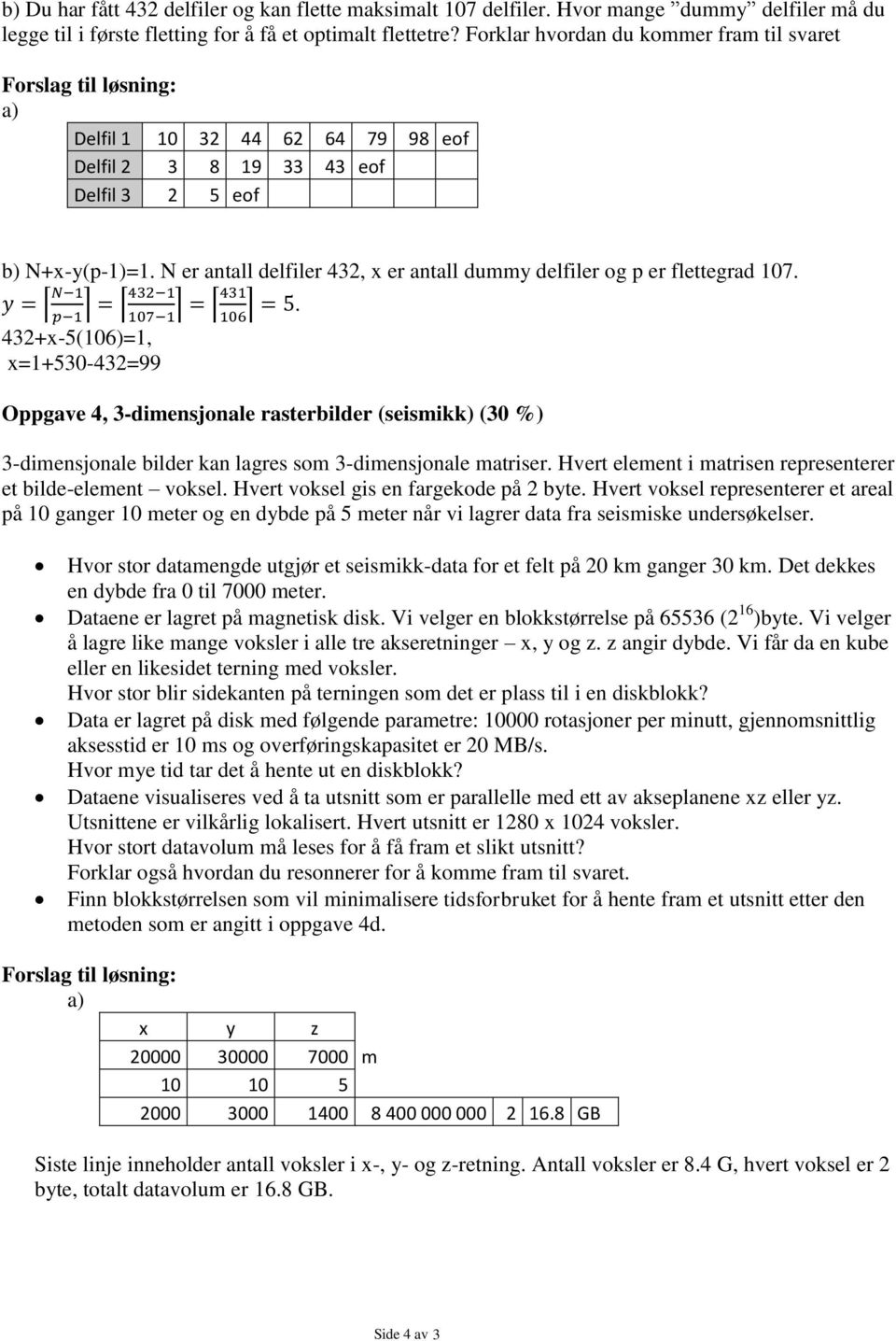 N er antall delfiler 432, x er antall dummy delfiler og p er flettegrad 107. 432+x-5(106)=1, x=1+530-432=99 Oppgave 4, 3-dimensjonale rasterbilder (seismikk) (30 %).