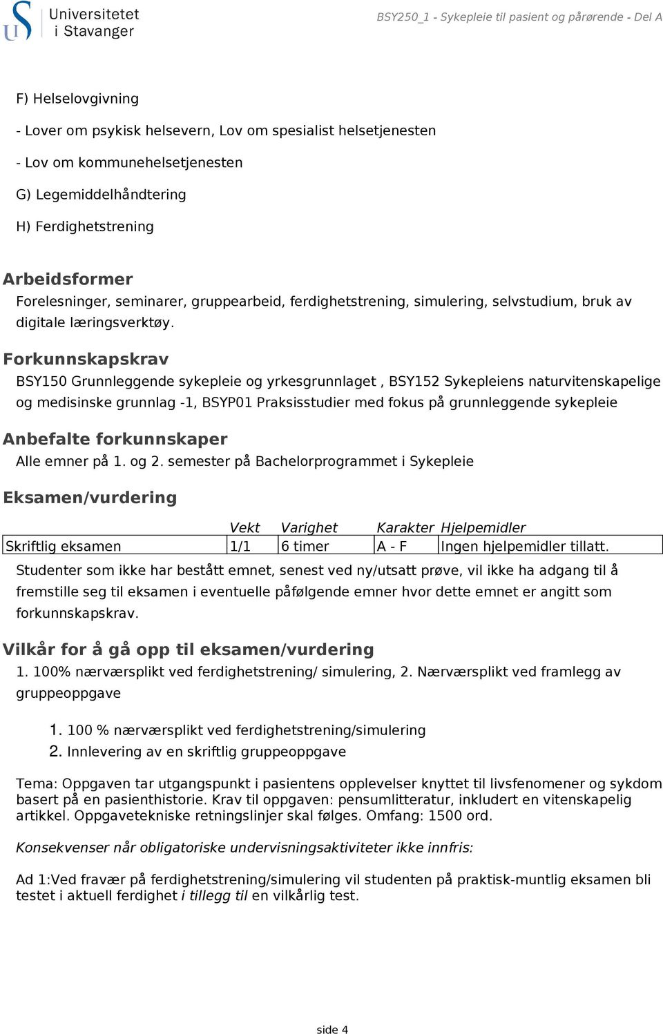 Forkunnskapskrav BSY150 Grunnleggende sykepleie og yrkesgrunnlaget, BSY152 Sykepleiens naturvitenskapelige og medisinske grunnlag -1, BSYP01 Praksisstudier med fokus på grunnleggende sykepleie