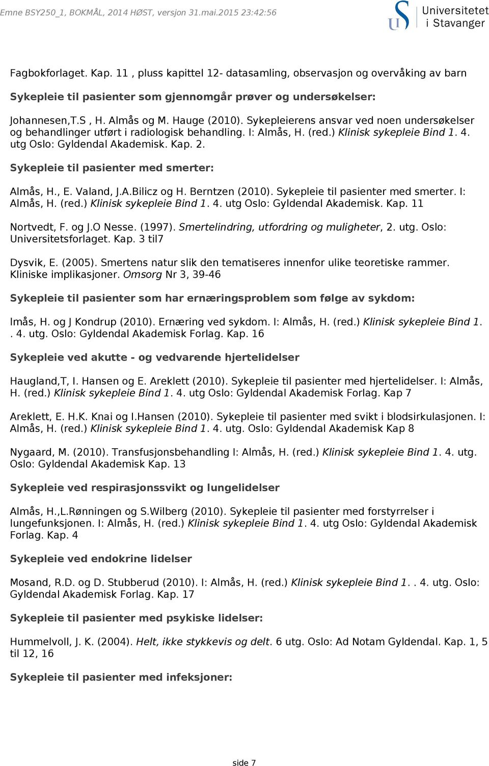 Sykepleierens ansvar ved noen undersøkelser og behandlinger utført i radiologisk behandling. I: Almås, H. (red.) Klinisk sykepleie Bind 1. 4. utg Oslo: Gyldendal Akademisk. Kap. 2.