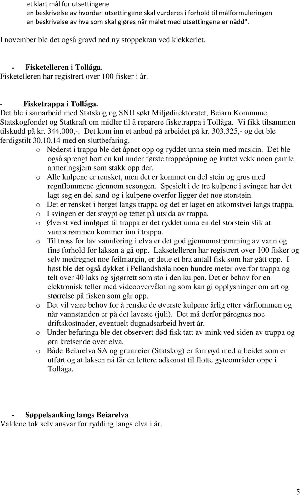 Det ble i samarbeid med Statskog og SNU søkt Miljødirektoratet, Beiarn Kommune, Statskogfondet og Statkraft om midler til å reparere fisketrappa i Tollåga. Vi fikk tilsammen tilskudd på kr. 344.000,-.