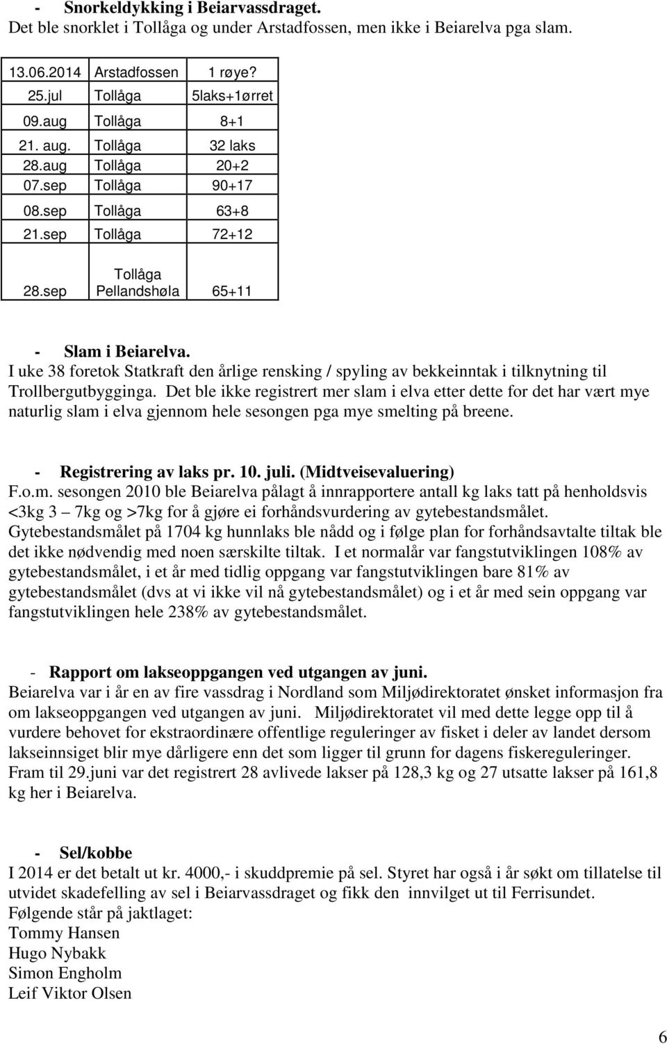 I uke 38 foretok Statkraft den årlige rensking / spyling av bekkeinntak i tilknytning til Trollbergutbygginga.