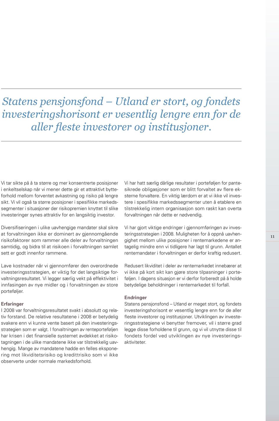 Vi vil også ta større posisjoner i spesifikke markedssegmenter i situasjoner der risikopremien knyttet til slike investeringer synes attraktiv for en langsiktig investor.