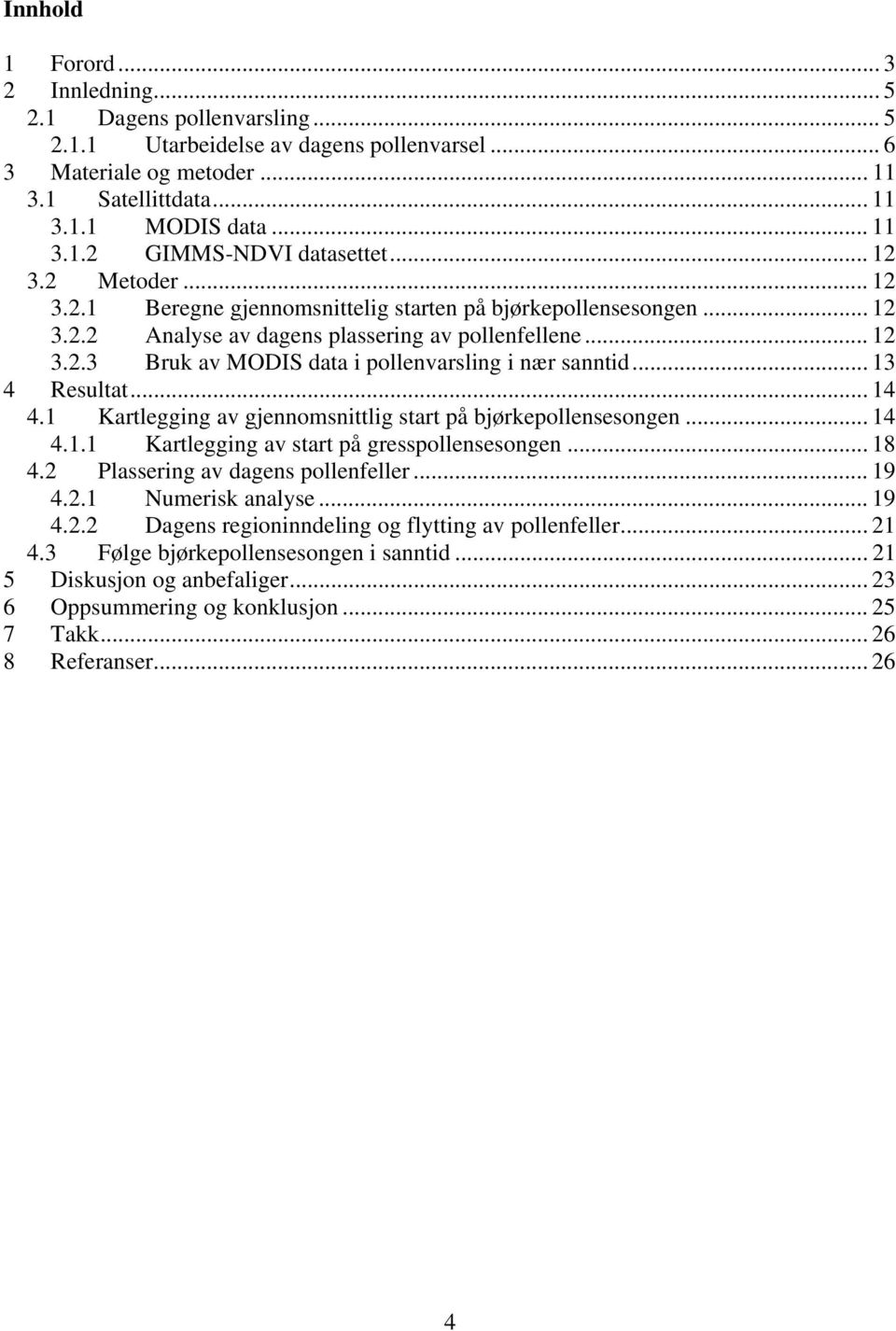 .. 13 4 Resultat... 14 4.1 Kartlegging av gjennomsnittlig start på bjørkepollensesongen... 14 4.1.1 Kartlegging av start på gresspollensesongen... 18 4.2 Plassering av dagens pollenfeller... 19 4.2.1 Numerisk analyse.