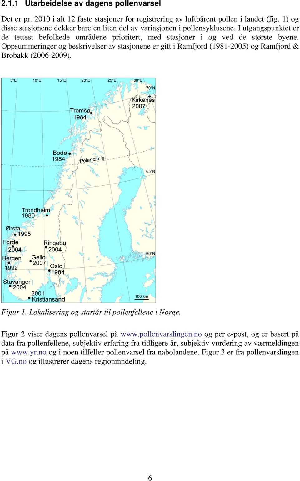 Oppsummeringer og beskrivelser av stasjonene er gitt i Ramfjord (1981-2005) og Ramfjord & Brobakk (2006-2009). Figur 1. Lokalisering og startår til pollenfellene i Norge.