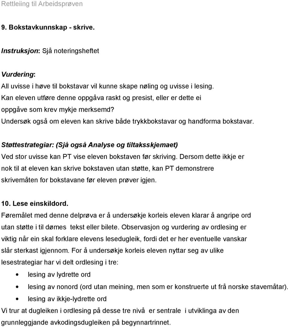 Støttestrategiar: (Sjå også Analyse og tiltaksskjemaet) Ved stor uvisse kan PT vise eleven bokstaven før skriving.