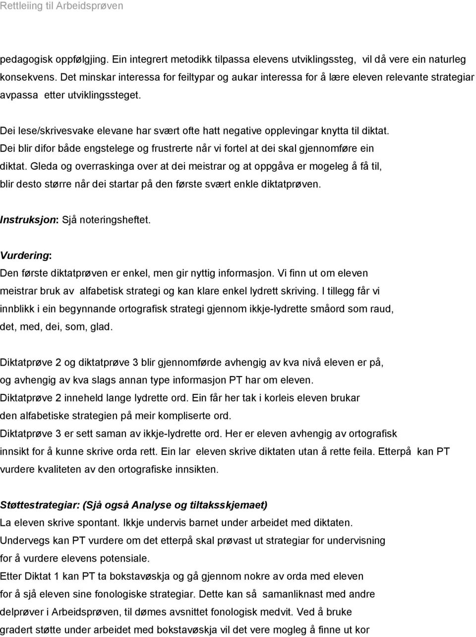 Dei lese/skrivesvake elevane har svært ofte hatt negative opplevingar knytta til diktat. Dei blir difor både engstelege og frustrerte når vi fortel at dei skal gjennomføre ein diktat.