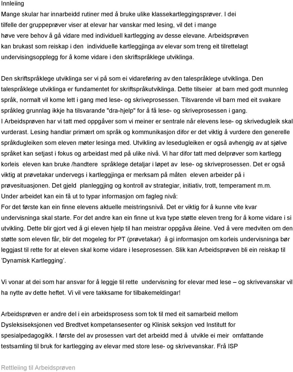 Arbeidsprøven kan brukast som reiskap i den individuelle kartleggjinga av elevar som treng eit tilrettelagt undervisingsopplegg for å kome vidare i den skriftspråklege utviklinga.