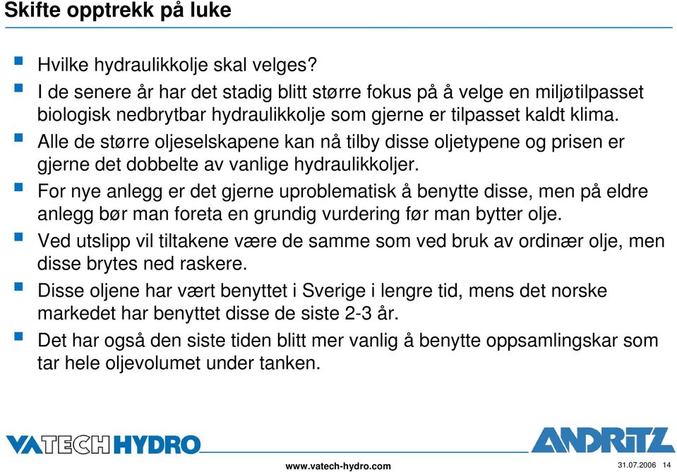 Alle de større oljeselskapene kan nå tilby disse oljetypene og prisen er gjerne det dobbelte av vanlige hydraulikkoljer.