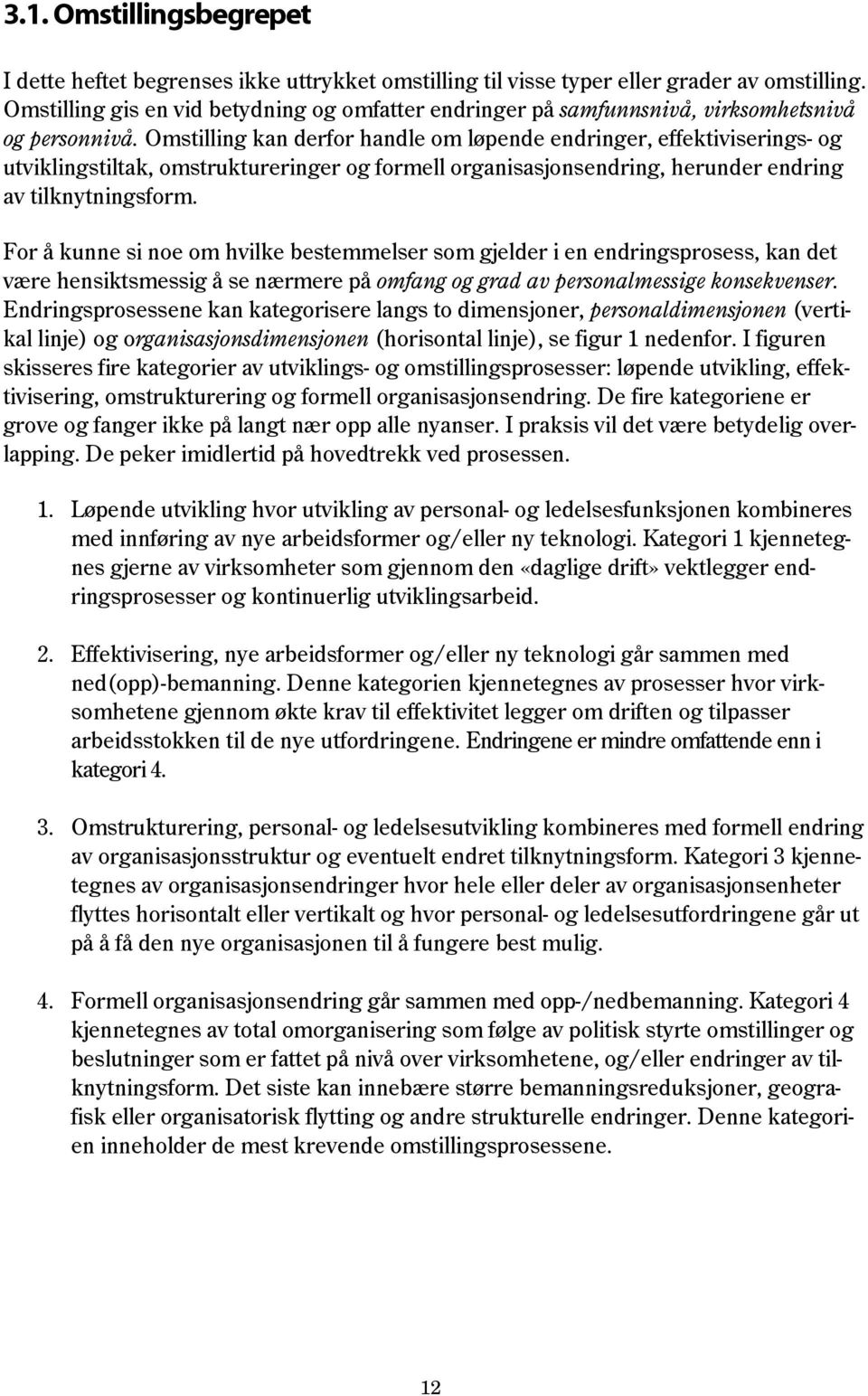 Omstilling kan derfor handle om løpende endringer, effektiviserings- og utviklingstiltak, omstruktureringer og formell organisasjonsendring, herunder endring av tilknytningsform.