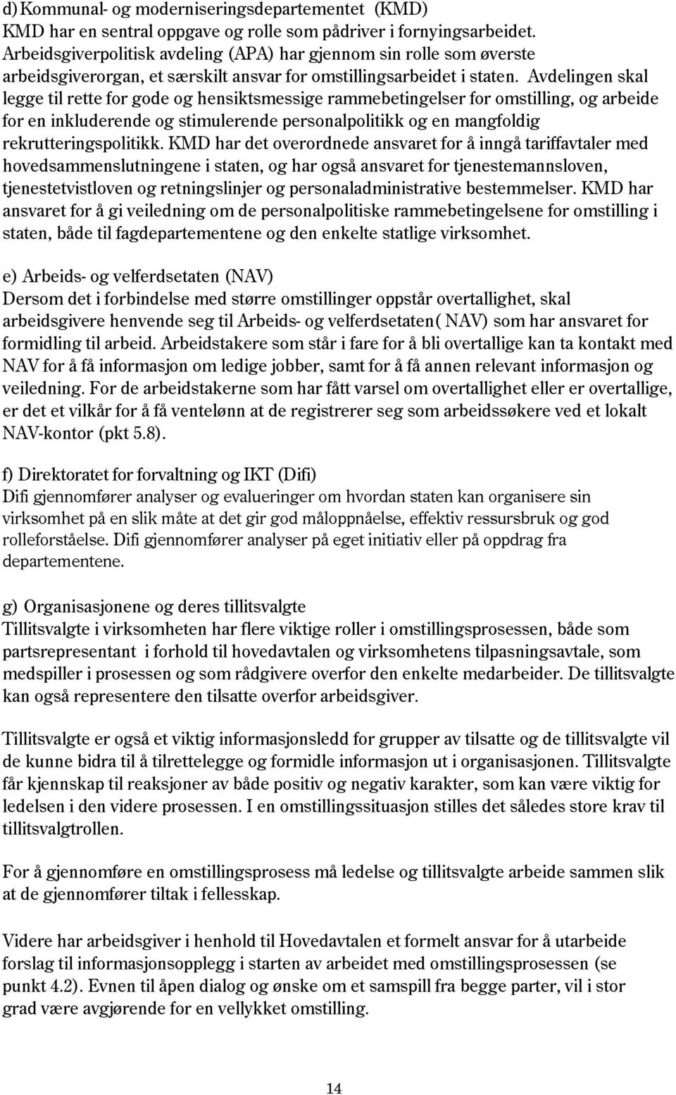 Avdelingen skal legge til rette for gode og hensiktsmessige rammebetingelser for omstilling, og arbeide for en inkluderende og stimulerende personalpolitikk og en mangfoldig rekrutteringspolitikk.