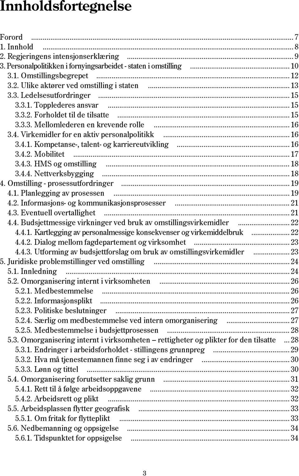 Virkemidler for en aktiv personalpolitikk... 16 3.4.1. Kompetanse-, talent- og karriereutvikling... 16 3.4.2. Mobilitet... 17 3.4.3. HMS og omstilling... 18 3.4.4. Nettverksbygging... 18 4.