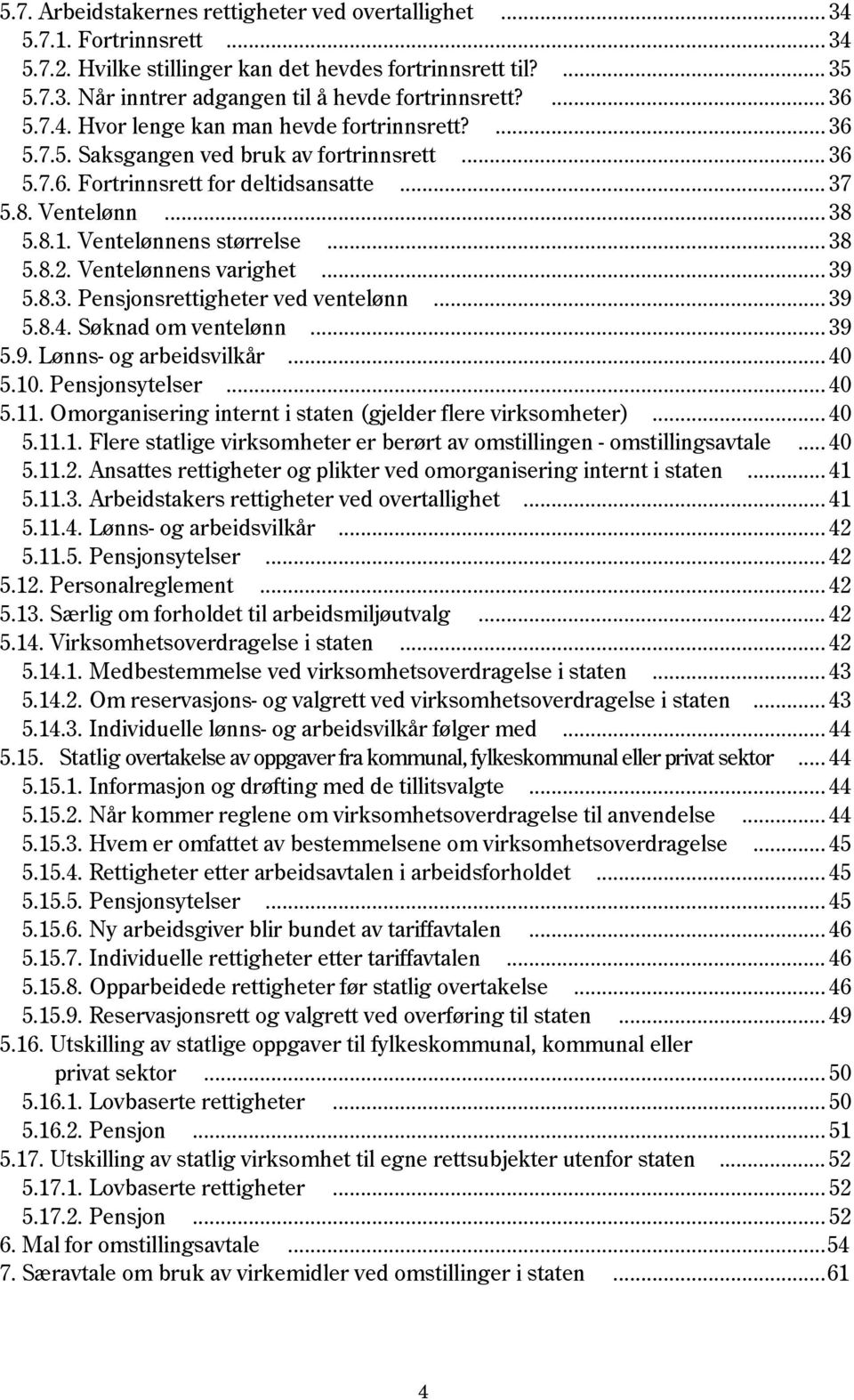 Ventelønnens størrelse... 38 5.8.2. Ventelønnens varighet... 39 5.8.3. Pensjonsrettigheter ved ventelønn... 39 5.8.4. Søknad om ventelønn... 39 5.9. Lønns- og arbeidsvilkår... 40 5.10.