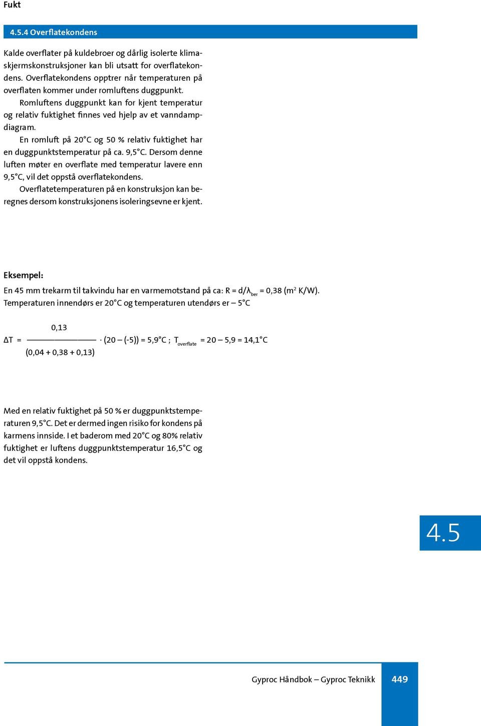 En romluft på 20 C og 50 % relativ fuktighet har en duggpunktstemperatur på ca. 9,5 C. Dersom denne luften møter en overflate med temperatur lavere enn 9,5 C, vil det oppstå overflatekondens.